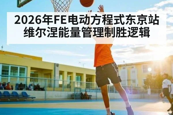 2026年FE电动方程式东京站维尔涅能量管理制胜逻辑